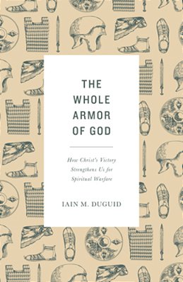 The Whole Armor Of God: How Christ's Victory Strengthens US For Spiritual Warfare-..