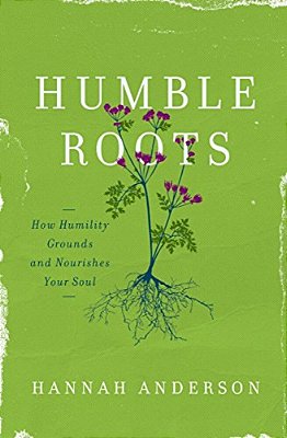 Humble Roots: How Humility Grounds And Nourishes Your Soul-..