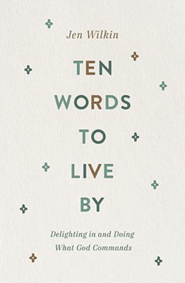 Ten Words To Live By: Delighting In And Doing What God Commands-..