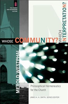 Whose Community? Which Interpretation?: Philosophical Hermeneutics For The Church-..