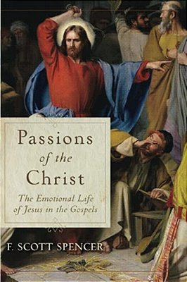 Passions Of The Christ: The Emotional Life Of Jesus In The Gospels-..