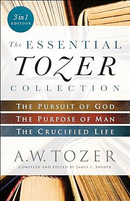The Essential Tozer Collection: The Pursuit Of God, The Purpose Of Man, And The Crucified Life-..