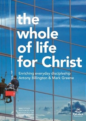 The Whole Of Life For Christ: Becoming Everyday Disciples-..