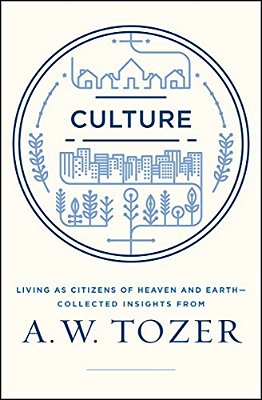 Culture: Living As Citizens Of Heaven On Earth--collected Insights From A. W. Tozer-..