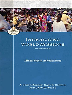 Introducing World Missions: A Biblical, Historical, And Practical Survey-..