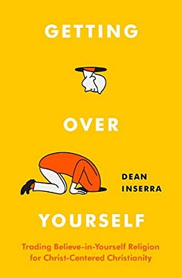 Getting Over Yourself: Trading Believe-In-yourself Religion For Christ-Centered Christianity-..