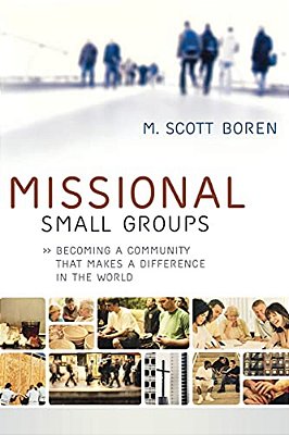 Missional Small Groups: Becoming A Community That Makes A Difference In The World-..