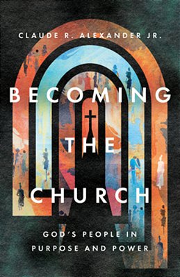 Becoming The Church: God's People In Purpose And Power-..