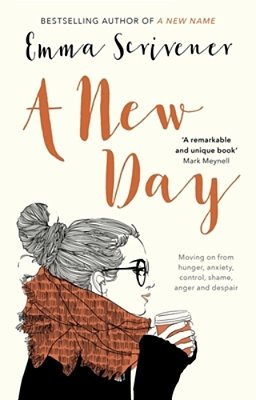 A New Day: Moving On From Hunger, Anxiety, Control, Shame, Anger And Despair-..