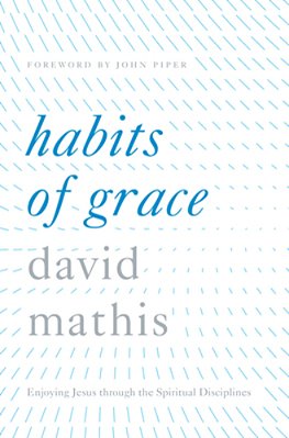 Habits Of Grace: Enjoying Jesus Through The Spiritual Disciplines-..