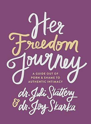 Her Freedom Journey: A Guide Out Of Porn And Shame To Authentic Intimacy-..