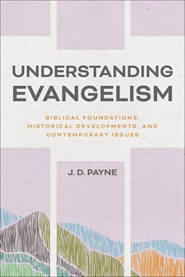 Understanding Evangelism: Biblical Foundations, Historical Developments, And Contemporary Issues-..