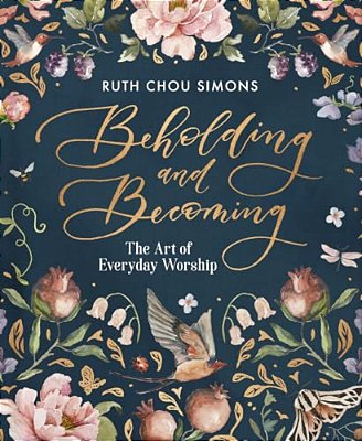 Beholding And Becoming: The Art Of Everyday Worship-..