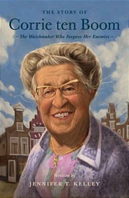 The Story Of Corrie Ten Boom: The Watchmaker Who Forgave Her Enemies-..