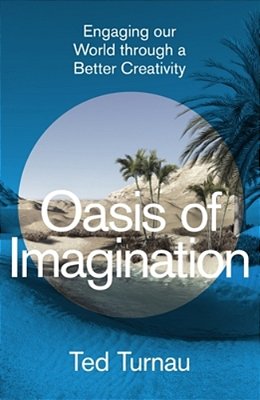 Oasis Of Imagination: Engaging Our World Through A Better Creativity-..