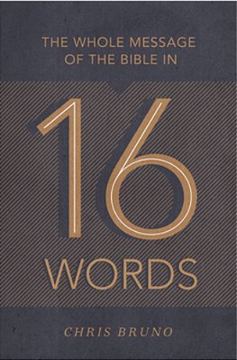 The Whole Message Of The Bible In 16 Words-..