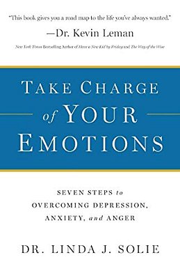 Take Charge Of Your Emotions: Seven Steps To Overcoming Depression, Anxiety, And Anger-..