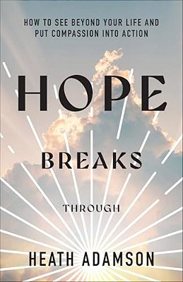Hope Breaks Through: How To See Beyond Your Life And Put Compassion Into Action-..