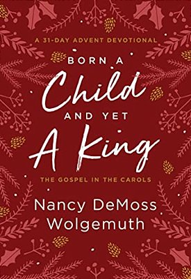 Born A Child And Yet A King: The Gospel In The Carols: An Advent Devotional-..