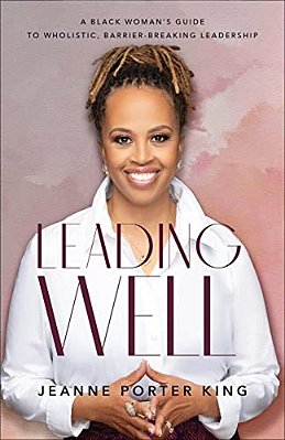 Leading Well: A Black Woman's Guide To Wholistic, Barrier-Breaking Leadership-..