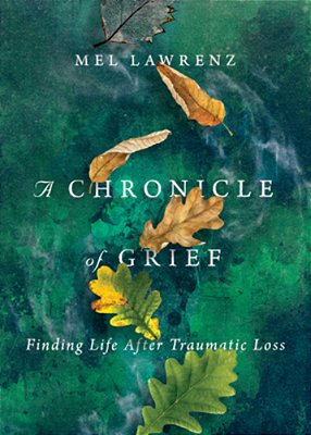 A Chronicle Of Grief: Finding Life After Traumatic Loss-..