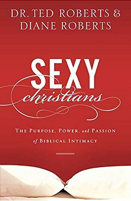 Sexy Christians: The Purpose, Power, And Passion Of Biblical Intimacy-..