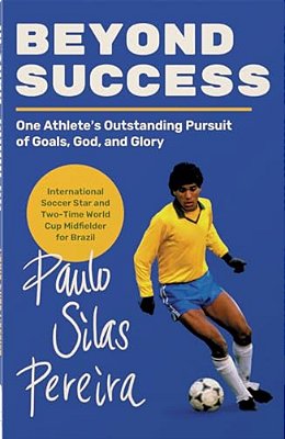 Beyond Success: One Athlete's Outstanding Pursuit Of Goals, God, And Glory-..
