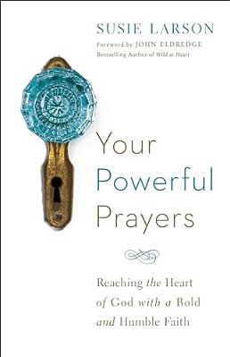 Your Powerful Prayers: Reaching The Heart Of God With A Bold And Humble Faith-..