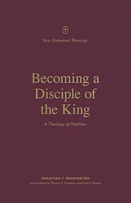 Becoming A Disciple Of The King: A Theology Of Matthew-..