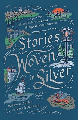 Stories Woven In Silver: Pointing Kids To The Gospel Through Children's Literature-..