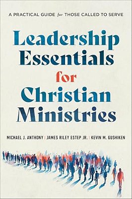 Leadership Essentials For Christian Ministries: A Practical Guide For Those Called To Serve-..