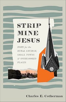 Strip Mine Jesus: Hope For The Rural Church, Small Towns, And Overlooked Places-..