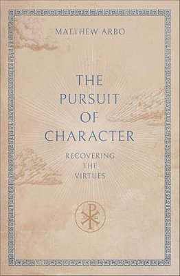 The Pursuit Of Character: Recovering The Virtues-..