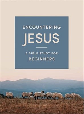 Encountering Jesus: A Bible Study For Beginners-..