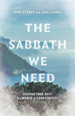 The Sabbath We Need: Finding True Rest In A World Of Counterfeits-..