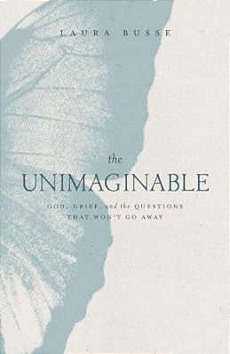 The Unimaginable: God, Grief, And The Questions That Won't Go Away-..
