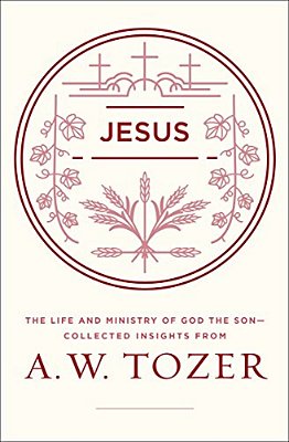 Jesus: The Life And Ministry Of God The Son--collected Insights From A. W. Tozer-..