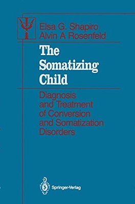 The Somatizing Child: Diagnosis And Treatment Of Conversion And Somatization Disorders-..