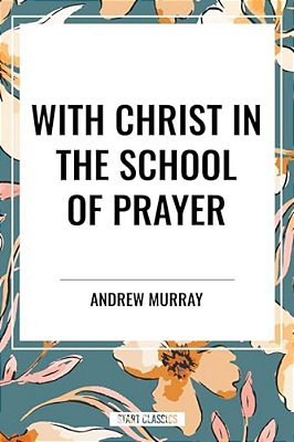 With Christ In The School Of Prayer-..