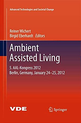 Ambient Assisted Living: 5. Aal-Kongress 2012 Berlin, Germany, January 24-25, 2012-..