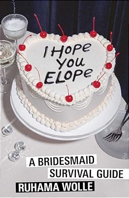 I Hope You Elope: A Bridesmaid Survival Guide-..