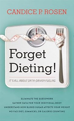 Forget Dieting!: It's All About Data-Driven Fueling-..
