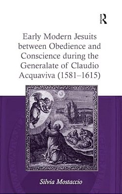 Early Modern Jesuits Between Obedience And Conscience During The Generalate Of Claudio Acquaviva (1581-1615)-..