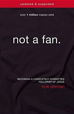 Not A Fan Updated And Expanded: Becoming A Completely Committed Follower Of Jesus-..