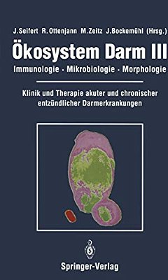 Ökosystem Darm III: Immunologie, Mikrobiologie, Morphologie Klinik Und Therapie Akuter Und Chronischer Entzündlicher Darmerkrankungen-..