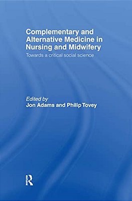 Complementary And Alternative Medicine In Nursing And Midwifery: Towards A Critical Social Science-..