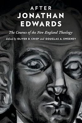 After Jonathan Edwards: The Courses Of The New England Theology-..