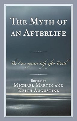 Myth Of An Afterlife: The Case Against Life After Death-..