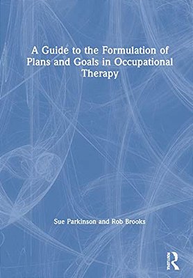 A Guide To The Formulation Of Plans And Goals In Occupational Therapy-..