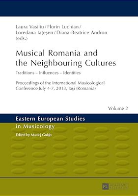 Musical Romania And The Neighbouring Cultures: Traditions - Influences - Identities- Proceedings Of The International Musicological Conference- July 4-..